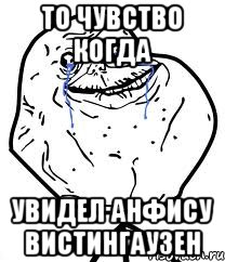 то чувство когда увидел анфису вистингаузен