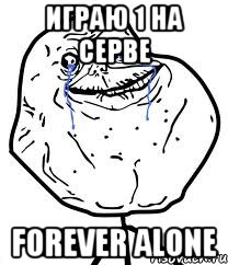 играю 1 на серве forever alone