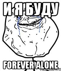 и я буду forever alone