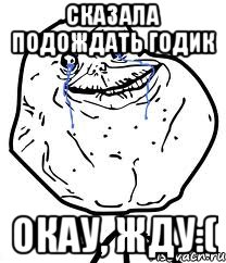 сказала подождать годик окау, жду:(
