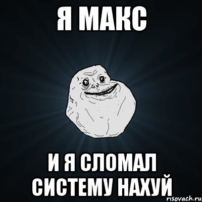 я макс и я сломал систему нахуй, Мем Forever Alone