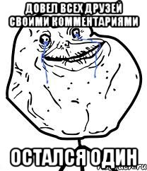 довел всех друзей своими комментариями остался один