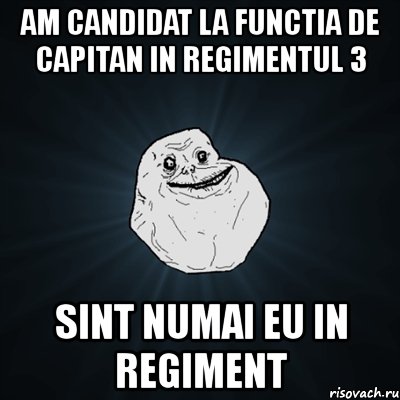 am candidat la functia de capitan in regimentul 3 sint numai eu in regiment, Мем Forever Alone