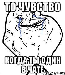 то чувство когда ты один в чате