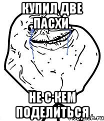 купил две пасхи. не с кем поделиться