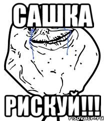 сашка рискуй!!!