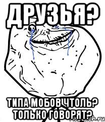 друзья? типа мобов чтоль? только говорят?