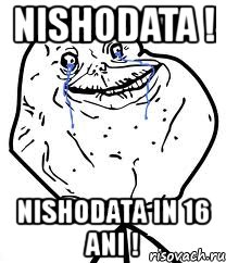 nishodata ! nishodata in 16 ani !