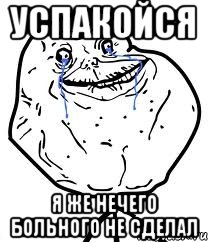 успакойся я же нечего больного не сделал