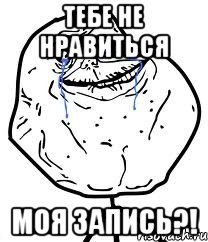 тебе не нравиться моя запись?!
