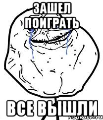 зашел поиграть все вышли