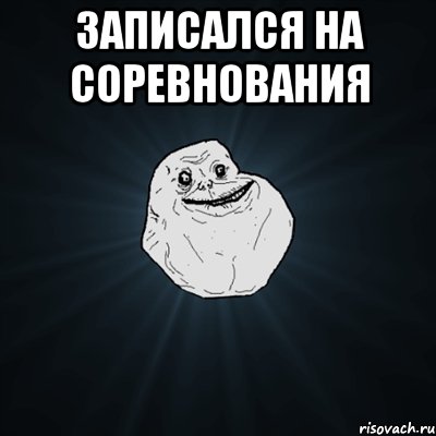 записался на соревнования , Мем Forever Alone