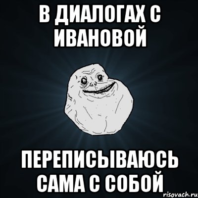 в диалогах с ивановой переписываюсь сама с собой, Мем Forever Alone