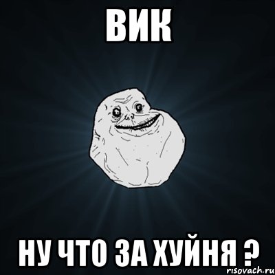 вик ну что за хуйня ?, Мем Forever Alone