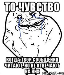 то чувство когда твои сообщения читают, но не отвечают на них