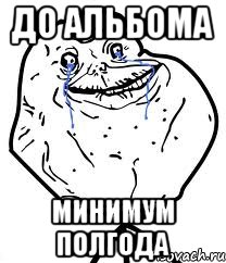 до альбома минимум полгода