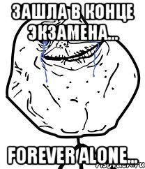 зашла в конце экзамена... forever alone...