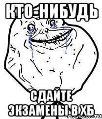кто-нибудь сдайте экзамены в хб