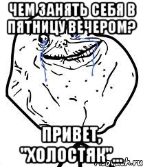 чем занять себя в пятницу вечером? привет, "холостяк"...