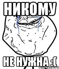 никому не нужна :(