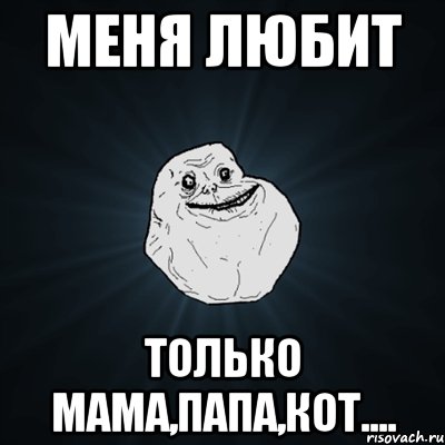 меня любит только мама,папа,кот...., Мем Forever Alone