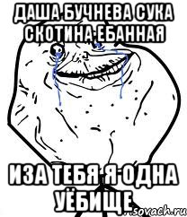 даша бучнева сука скотина ебанная иза тебя я одна уёбище