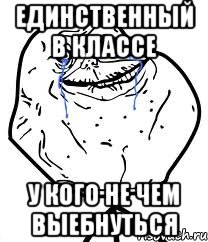 единственный в классе у кого не чем выебнуться