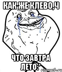 как же клево,ч что завтра лето:*, Мем Forever Alone