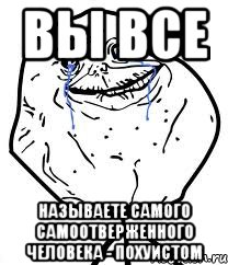вы все называете самого самоотверженного человека - похуистом