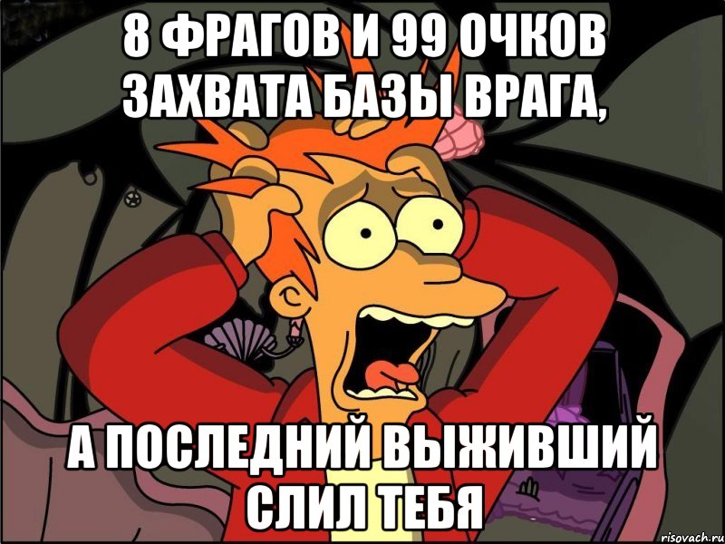 8 фрагов и 99 очков захвата базы врага, а последний выживший слил тебя, Мем Фрай в панике