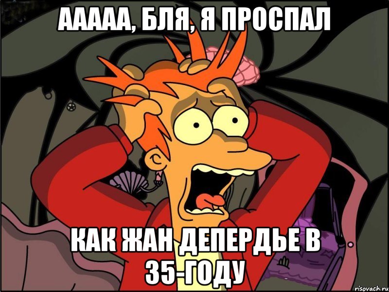 ааааа, бля, я проспал как жан депердье в 35-году, Мем Фрай в панике