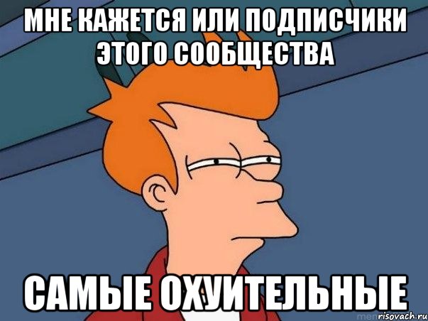 мне кажется или подписчики этого сообщества самые охуительные, Мем  Фрай (мне кажется или)