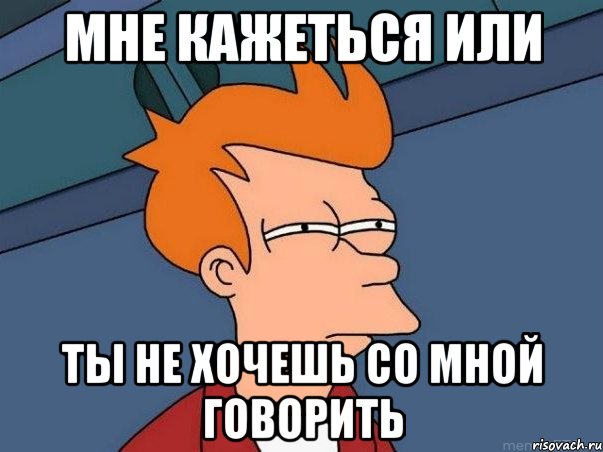 мне кажеться или ты не хочешь со мной говорить, Мем  Фрай (мне кажется или)