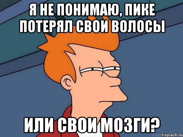 я не понимаю, пике потерял свои волосы или свои мозги?, Мем  Фрай (мне кажется или)