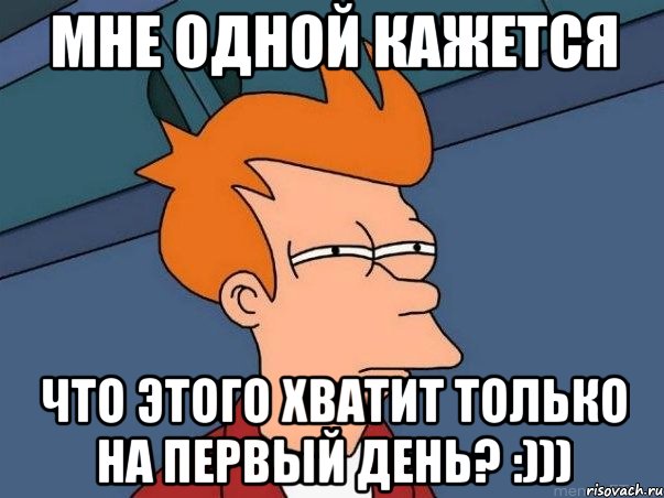 мне одной кажется что этого хватит только на первый день? :))), Мем  Фрай (мне кажется или)