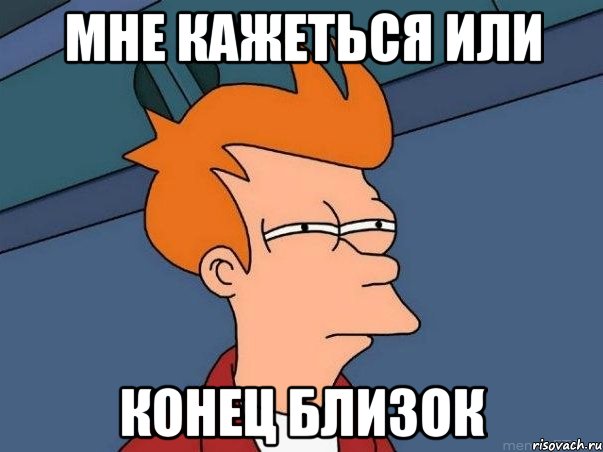 мне кажеться или конец близок, Мем  Фрай (мне кажется или)