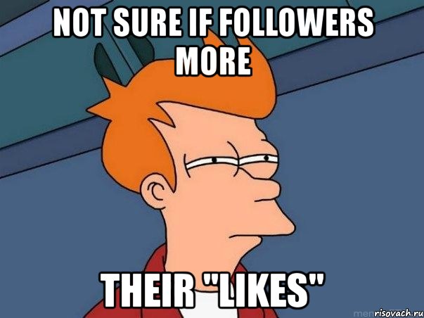 not sure if followers more their "likes", Мем  Фрай (мне кажется или)