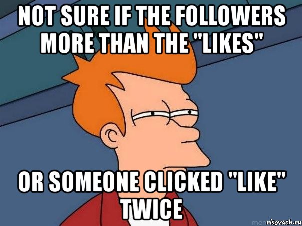 not sure if the followers more than the "likes" or someone clicked "like" twice, Мем  Фрай (мне кажется или)