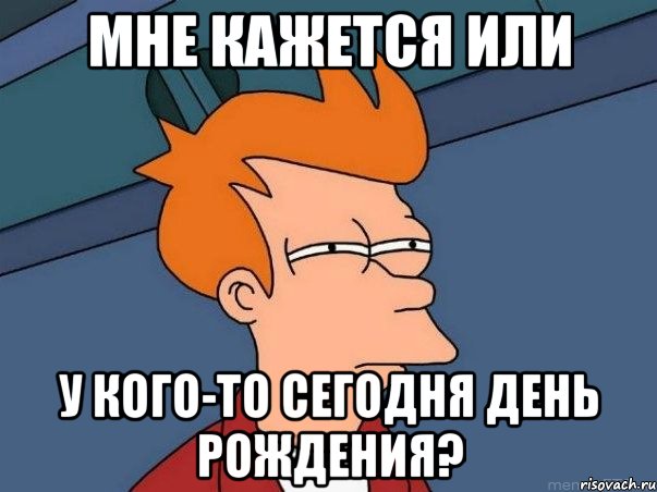 мне кажется или у кого-то сегодня день рождения?, Мем  Фрай (мне кажется или)