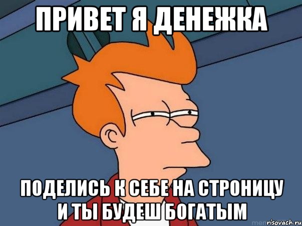 привет я денежка поделись к себе на строницу и ты будеш богатым, Мем  Фрай (мне кажется или)