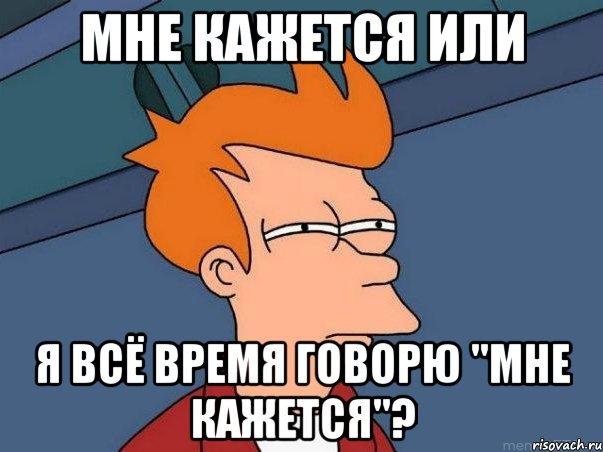 мне кажется или я всё время говорю "мне кажется"?, Мем  Фрай (мне кажется или)