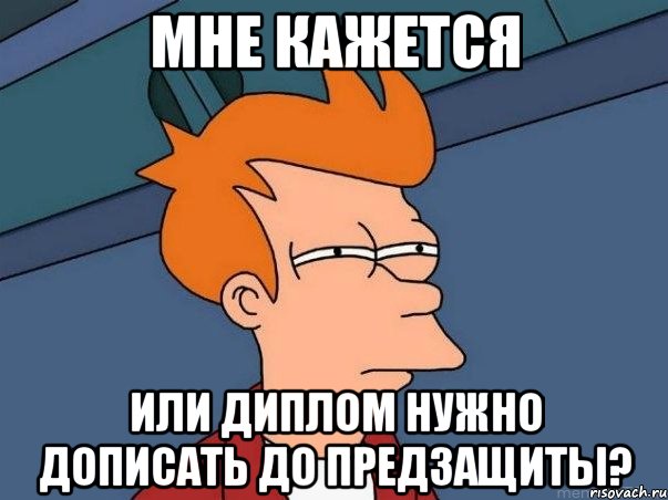 мне кажется или диплом нужно дописать до предзащиты?, Мем  Фрай (мне кажется или)