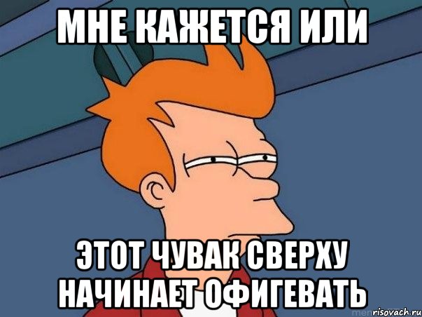 мне кажется или этот чувак сверху начинает офигевать, Мем  Фрай (мне кажется или)