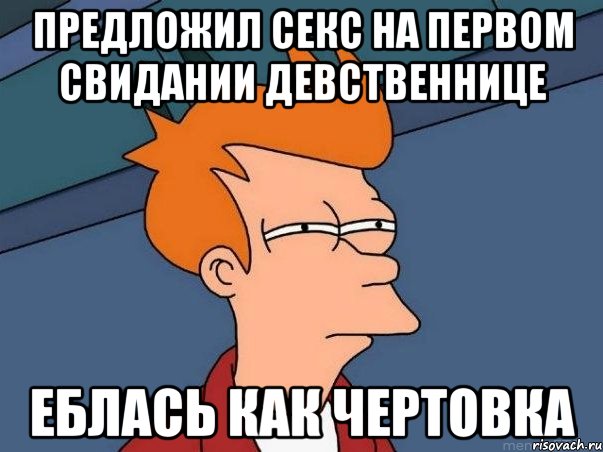 предложил секс на первом свидании девственнице еблась как чертовка, Мем  Фрай (мне кажется или)