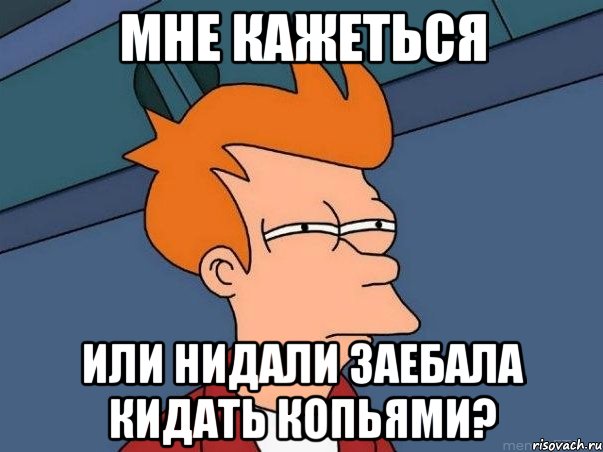 мне кажеться или нидали заебала кидать копьями?, Мем  Фрай (мне кажется или)