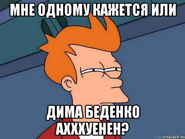 мне одному кажется или дима беденко ахххуенен?, Мем  Фрай (мне кажется или)