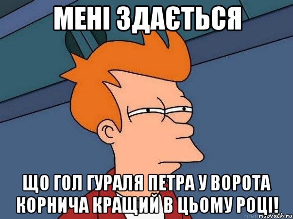 мені здається що гол гураля петра у ворота корнича кращий в цьому році!, Мем  Фрай (мне кажется или)
