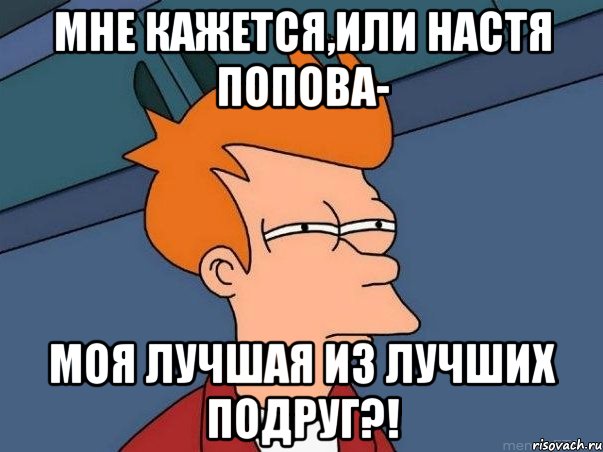 мне кажется,или настя попова- моя лучшая из лучших подруг?!, Мем  Фрай (мне кажется или)