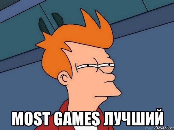  most games лучший, Мем  Фрай (мне кажется или)