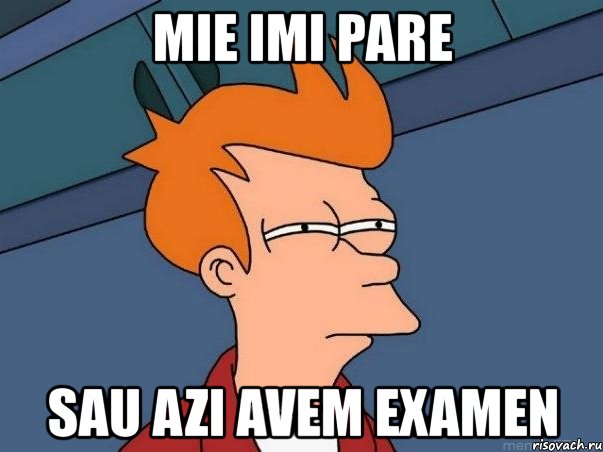 mie imi pare sau azi avem examen, Мем  Фрай (мне кажется или)